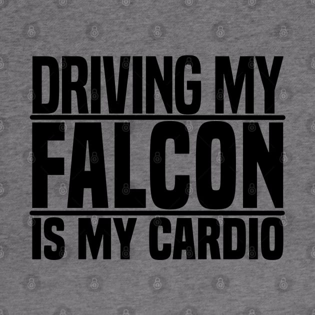 Driving my Falcon is my cardio by BuiltOnPurpose